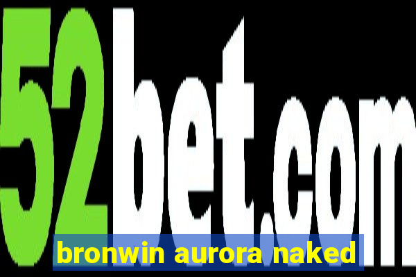 bronwin aurora naked